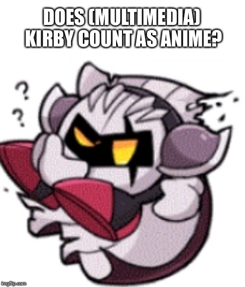 I’m rather uncultured in anime but I would like to know anyways. ^u^ | DOES (MULTIMEDIA) KIRBY COUNT AS ANIME? | image tagged in anime,kirby | made w/ Imgflip meme maker