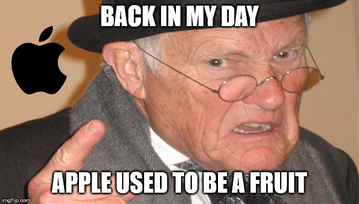 BACK IN MY DAY; APPLE USED TO BE A FRUIT | image tagged in apple,old man,back in my day,lol | made w/ Imgflip meme maker