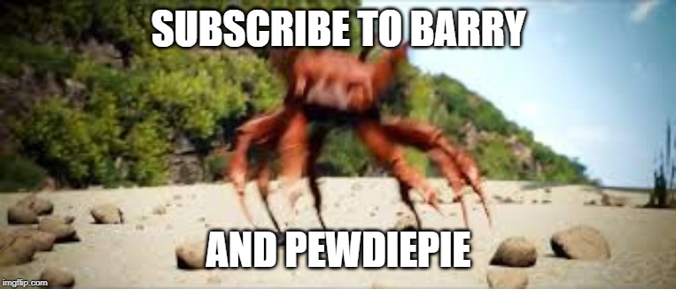 crab rave | SUBSCRIBE TO BARRY; AND PEWDIEPIE | image tagged in crab rave | made w/ Imgflip meme maker