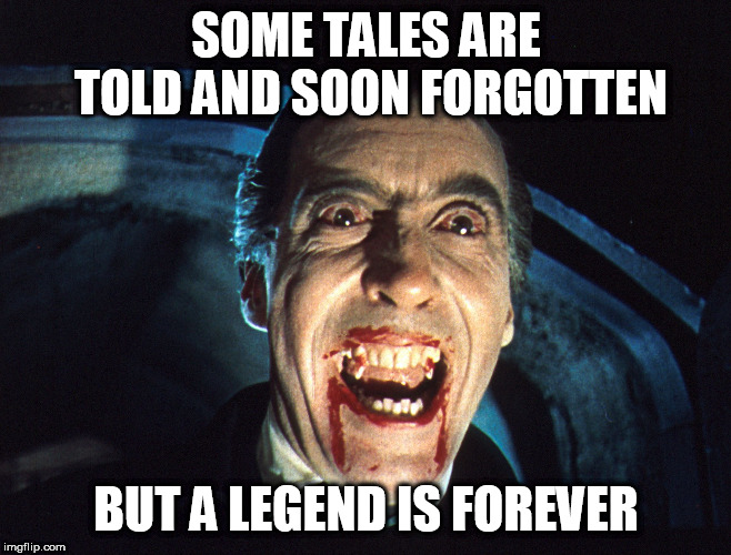 Dracula | SOME TALES ARE TOLD AND SOON FORGOTTEN; BUT A LEGEND IS FOREVER | image tagged in dracula,legend,legends,forever,legendary,count dracula | made w/ Imgflip meme maker