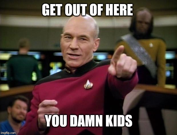 Picard | GET OUT OF HERE YOU DAMN KIDS | image tagged in picard | made w/ Imgflip meme maker