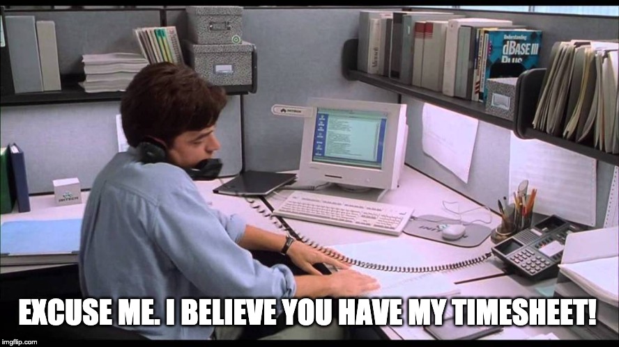 Milton Waddams Timesheet Reminder | EXCUSE ME. I BELIEVE YOU HAVE MY TIMESHEET! | image tagged in milton waddams timesheet reminder,timesheet,time,office space | made w/ Imgflip meme maker