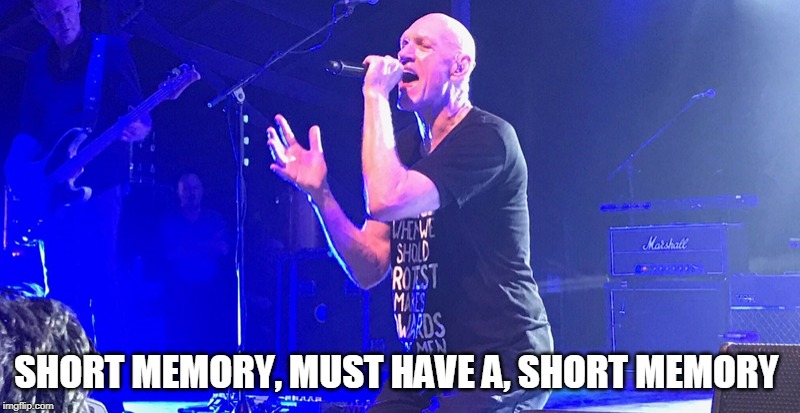 Midnight Oil | SHORT MEMORY, MUST HAVE A, SHORT MEMORY | image tagged in midnight oil | made w/ Imgflip meme maker