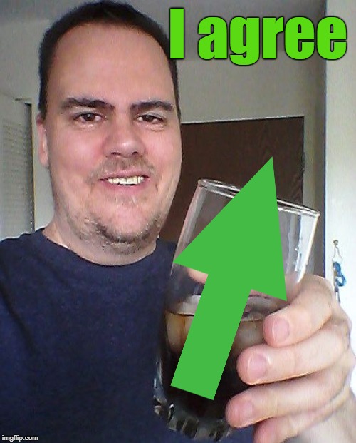 cheers | I agree | image tagged in cheers | made w/ Imgflip meme maker