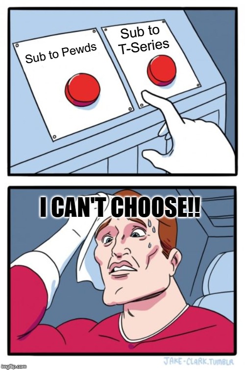 Two Buttons | Sub to T-Series; Sub to Pewds; I CAN'T CHOOSE!! | image tagged in memes,two buttons | made w/ Imgflip meme maker