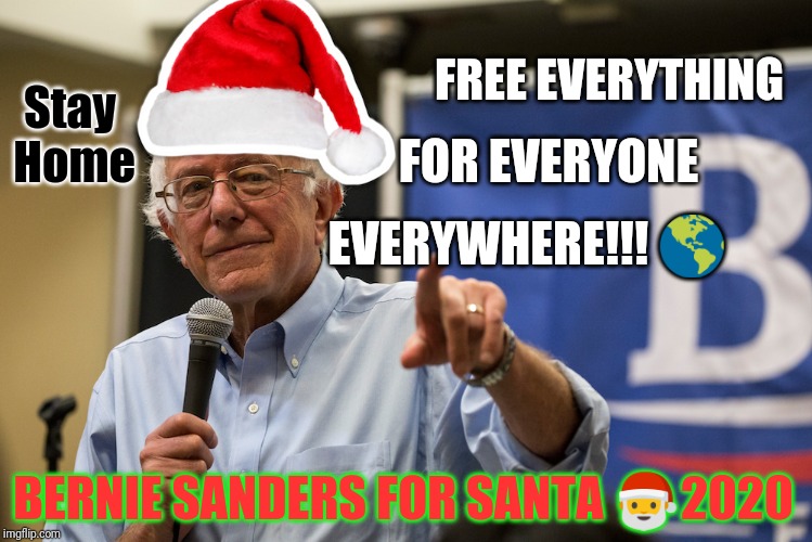 Bernie Sanders for Santa 2020! | FREE EVERYTHING; Stay Home; FOR EVERYONE; EVERYWHERE!!! 🌎; BERNIE SANDERS FOR SANTA 🎅2020 | image tagged in vote bernie sanders,santa claus,democratic socialism,free stuff,aoc,money tree | made w/ Imgflip meme maker