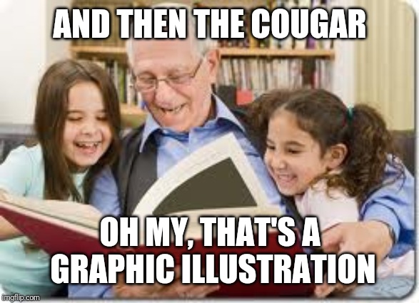 Storytelling Grandpa Meme | AND THEN THE COUGAR OH MY, THAT'S A GRAPHIC ILLUSTRATION | image tagged in memes,storytelling grandpa | made w/ Imgflip meme maker