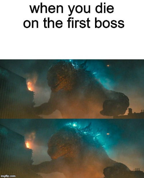 titles are hard, made this to post on reddit | when you die on the first boss | image tagged in memes,godzilla | made w/ Imgflip meme maker