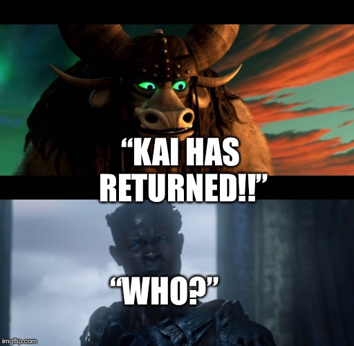 Korath The Pursuer is not familiar with Kai | “KAI HAS RETURNED!!”; “WHO?” | image tagged in funny memes,kai,guardians of the galaxy,kung fu panda | made w/ Imgflip meme maker