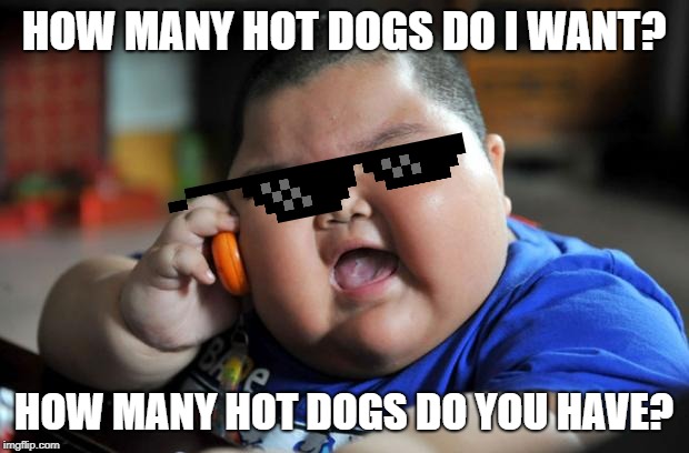 Fat Asian Kid | HOW MANY HOT DOGS DO I WANT? HOW MANY HOT DOGS DO YOU HAVE? | image tagged in fat asian kid | made w/ Imgflip meme maker