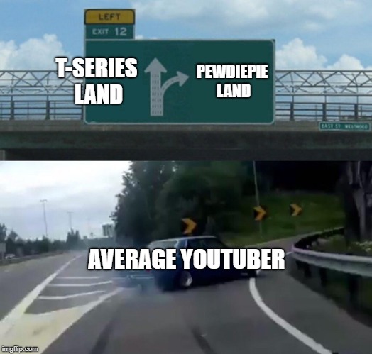 Left Exit 12 Off Ramp | T-SERIES LAND; PEWDIEPIE LAND; AVERAGE YOUTUBER | image tagged in memes,left exit 12 off ramp | made w/ Imgflip meme maker