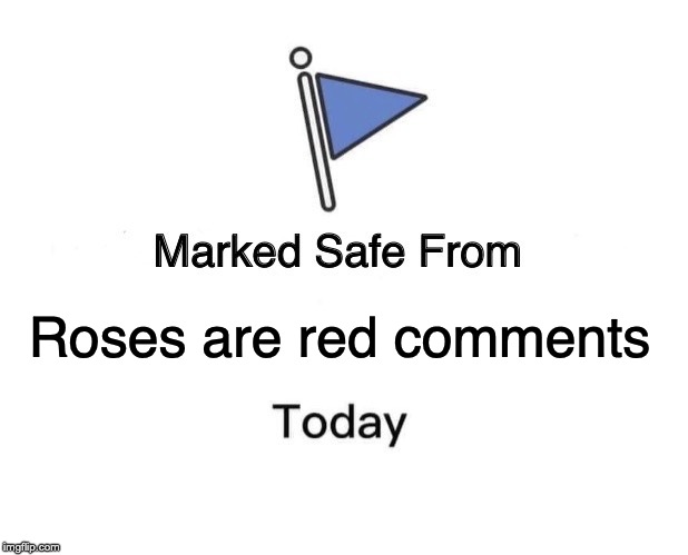 Marked Safe From Meme | Roses are red comments | image tagged in memes,marked safe from | made w/ Imgflip meme maker