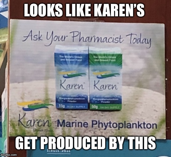 Karen medicine | LOOKS LIKE KAREN’S; GET PRODUCED BY THIS | image tagged in karen medicine | made w/ Imgflip meme maker