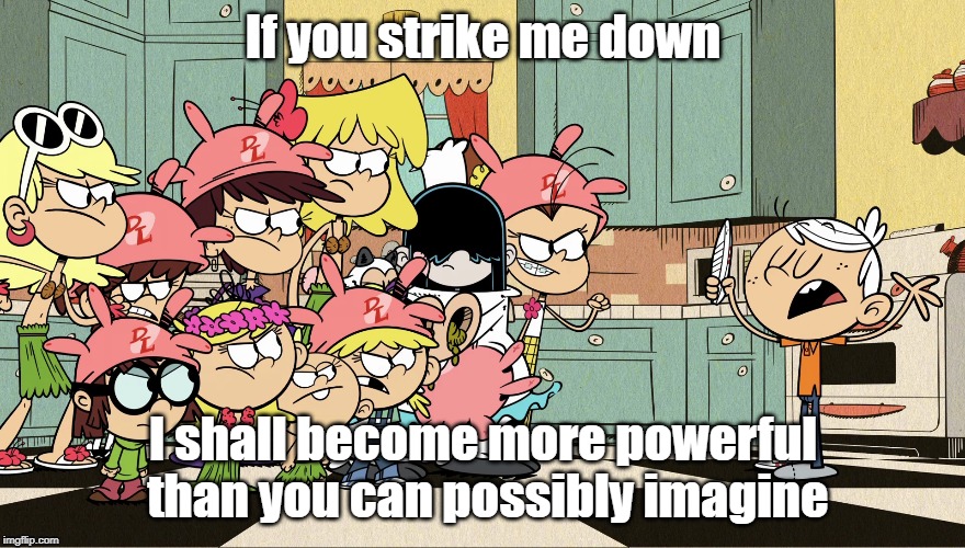 Lincoln's final stand | If you strike me down; I shall become more powerful than you can possibly imagine | image tagged in the loud house | made w/ Imgflip meme maker