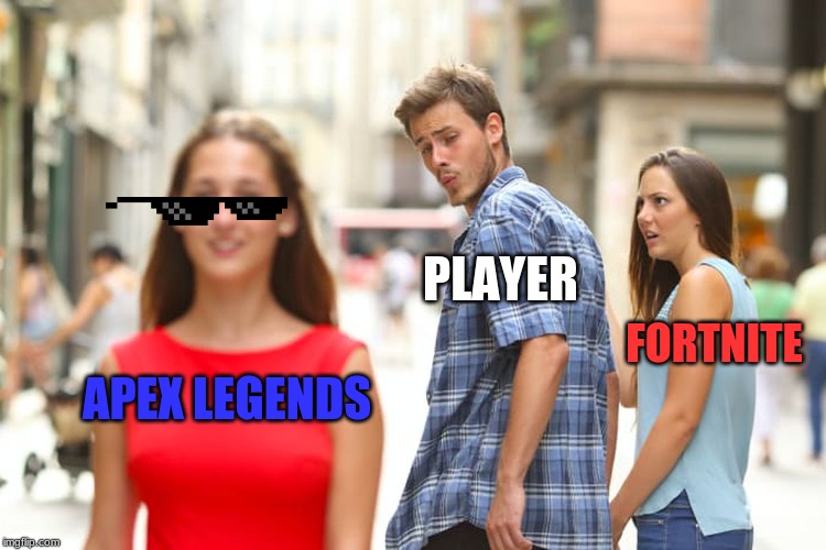 Distracted Boyfriend | PLAYER; FORTNITE; APEX LEGENDS | image tagged in memes,distracted boyfriend | made w/ Imgflip meme maker