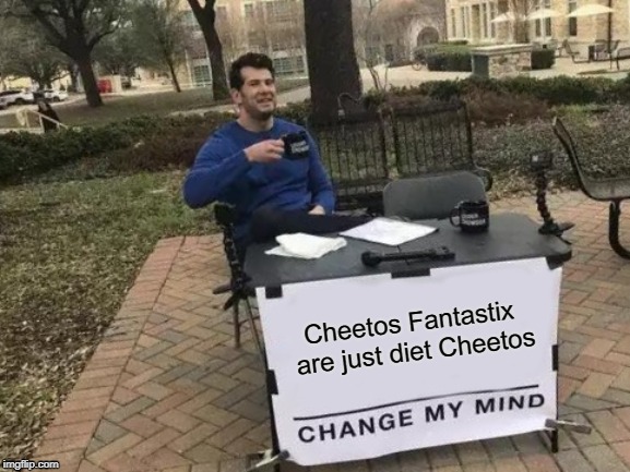 Diet Cheetos | Cheetos Fantastix are just diet Cheetos | image tagged in memes,change my mind,cheetos | made w/ Imgflip meme maker