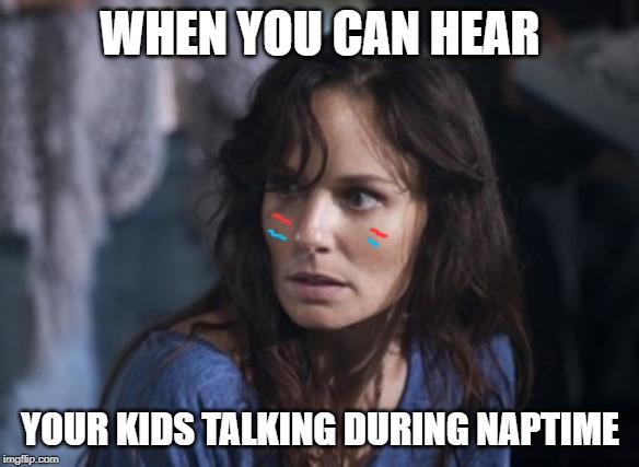 Bad Wife Worse Mom Meme | WHEN YOU CAN HEAR; YOUR KIDS TALKING DURING NAPTIME | image tagged in memes,bad wife worse mom | made w/ Imgflip meme maker
