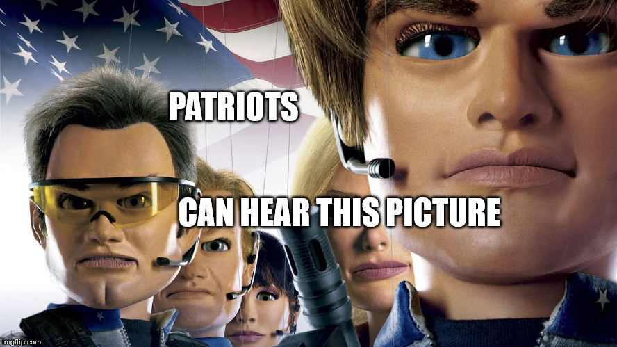 team america | PATRIOTS; CAN HEAR THIS PICTURE | image tagged in team america,politics,america,'murica,nascar,george washington | made w/ Imgflip meme maker