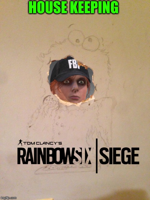 Rainbow Six Siege | HOUSE KEEPING | image tagged in rainbow six siege | made w/ Imgflip meme maker