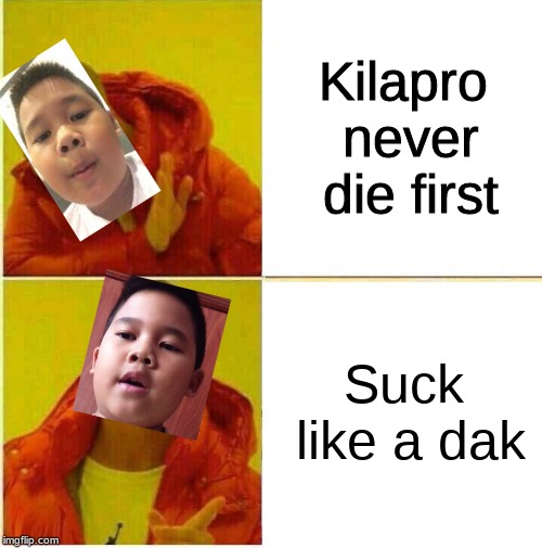 Drake Hotline approves | Kilapro never die first; Suck like a dak | image tagged in drake hotline approves | made w/ Imgflip meme maker