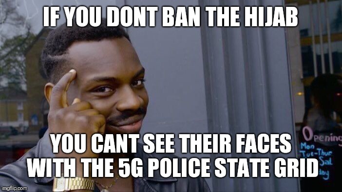 Roll Safe Think About It Meme | IF YOU DONT BAN THE HIJAB; YOU CANT SEE THEIR FACES WITH THE 5G POLICE STATE GRID | image tagged in memes,roll safe think about it | made w/ Imgflip meme maker