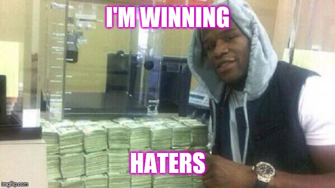 Jroc113 | I'M WINNING; HATERS | image tagged in mayweather | made w/ Imgflip meme maker