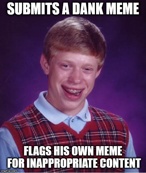 Bad Luck Brian | SUBMITS A DANK MEME; FLAGS HIS OWN MEME FOR INAPPROPRIATE CONTENT | image tagged in memes,bad luck brian,free candy,free hugs | made w/ Imgflip meme maker
