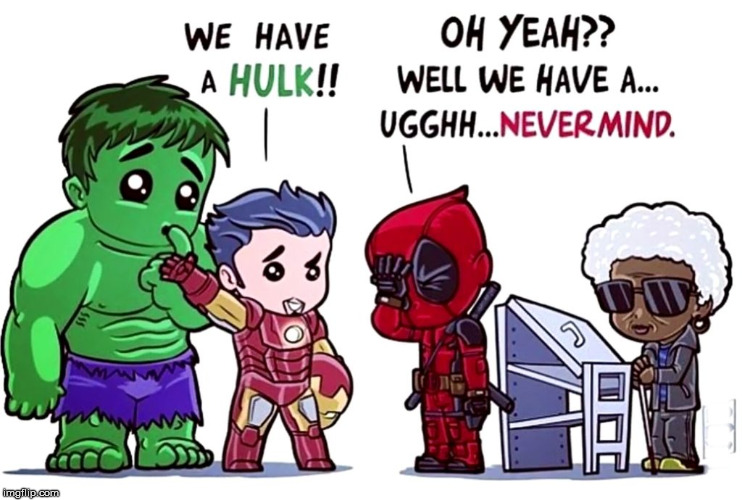 Deadpool has no backup | ........ | image tagged in hulk,iron man,deadpool,superheroes | made w/ Imgflip meme maker