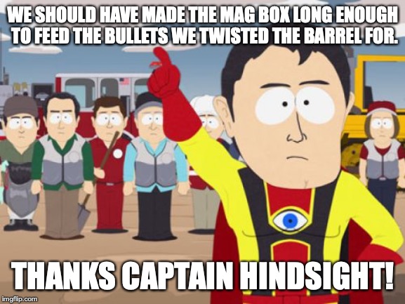 Captain Hindsight Meme | WE SHOULD HAVE MADE THE MAG BOX LONG ENOUGH TO FEED THE BULLETS WE TWISTED THE BARREL FOR. THANKS CAPTAIN HINDSIGHT! | image tagged in memes,captain hindsight | made w/ Imgflip meme maker