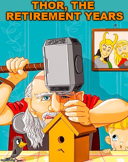 Still using Mjölnir | THOR, THE RETIREMENT YEARS | image tagged in thor,retirement,superheroes | made w/ Imgflip meme maker