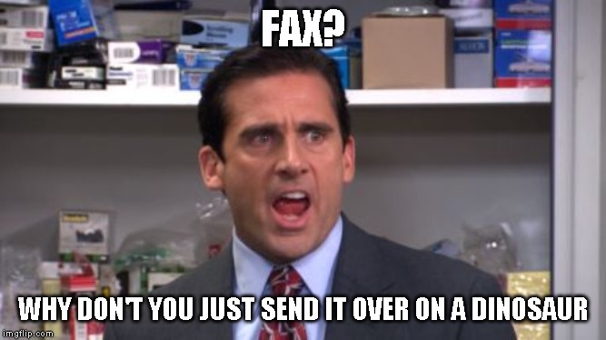 the office bankruptcy | FAX? WHY DON'T YOU JUST SEND IT OVER ON A DINOSAUR | image tagged in the office bankruptcy | made w/ Imgflip meme maker