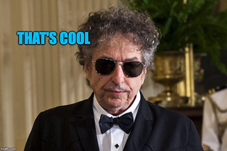 Bob Dylan Nobel | THAT'S COOL | image tagged in bob dylan nobel | made w/ Imgflip meme maker