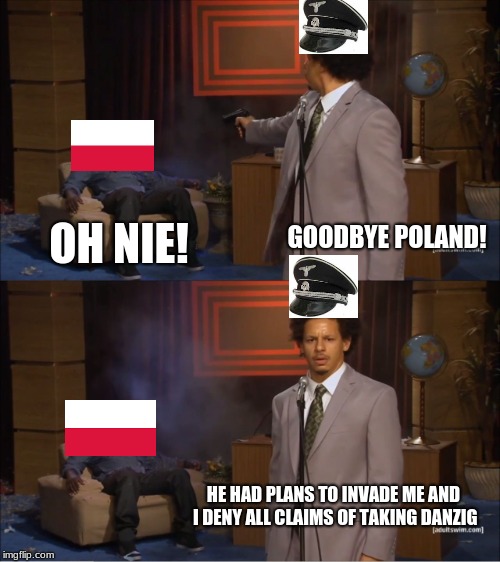 Who Killed Hannibal | GOODBYE POLAND! OH NIE! HE HAD PLANS TO INVADE ME AND I DENY ALL CLAIMS OF TAKING DANZIG | image tagged in memes,who killed hannibal | made w/ Imgflip meme maker