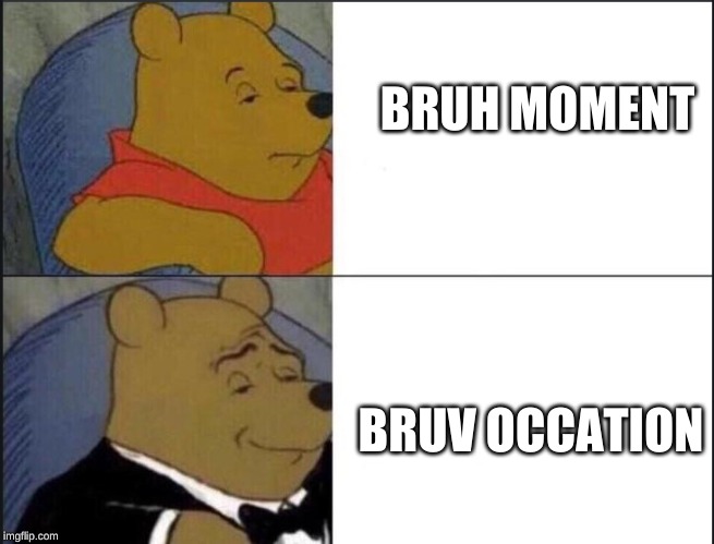 English Bruh | BRUH MOMENT; BRUV OCCATION | image tagged in winnie the pooh template,bruh,bruv,bruh moment | made w/ Imgflip meme maker