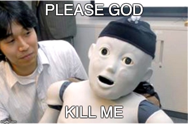 PLEASE GOD; KILL ME | image tagged in robot | made w/ Imgflip meme maker
