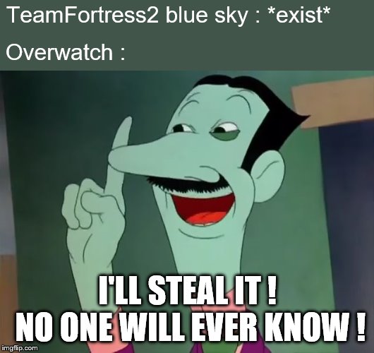 Dan Backslide - I'll Steal it! | TeamFortress2 blue sky : *exist*; Overwatch :; I'LL STEAL IT ! NO ONE WILL EVER KNOW ! | image tagged in dan backslide - i'll steal it | made w/ Imgflip meme maker