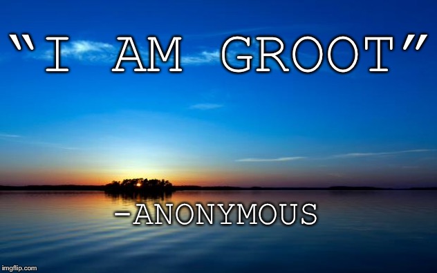 Inspirational Quote | “I AM GROOT”; -ANONYMOUS | image tagged in inspirational quote | made w/ Imgflip meme maker
