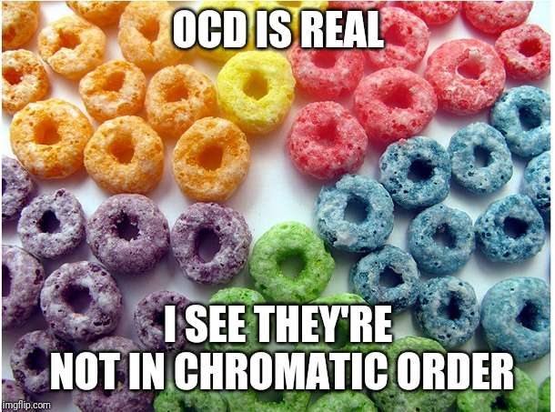 OCD Froot Loops | OCD IS REAL; I SEE THEY'RE NOT IN CHROMATIC ORDER | image tagged in ocd froot loops | made w/ Imgflip meme maker