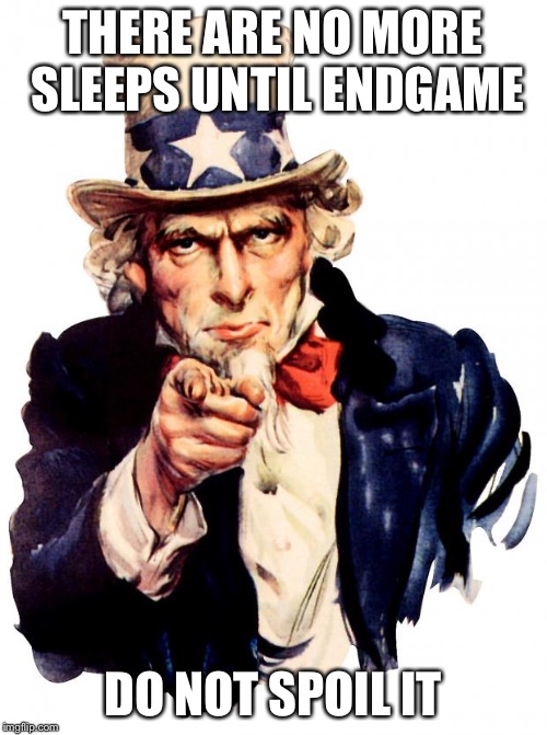 Uncle Sam Meme | THERE ARE NO MORE SLEEPS UNTIL ENDGAME; DO NOT SPOIL IT | image tagged in memes,uncle sam | made w/ Imgflip meme maker