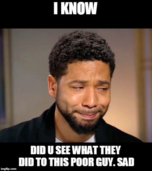 Jussie Smollet Crying | I KNOW DID U SEE WHAT THEY DID TO THIS POOR GUY. SAD | image tagged in jussie smollet crying | made w/ Imgflip meme maker