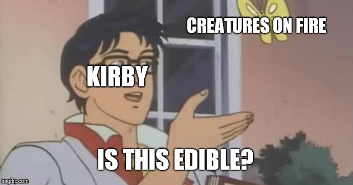 Is This a Pigeon | CREATURES ON FIRE; KIRBY; IS THIS EDIBLE? | image tagged in is this a pigeon | made w/ Imgflip meme maker
