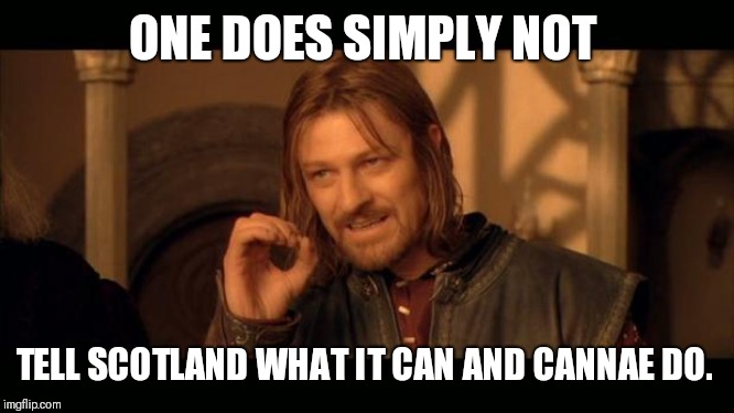 Sean Bean Lord Of The Rings | ONE DOES SIMPLY NOT; TELL SCOTLAND WHAT IT CAN AND CANNAE DO. | image tagged in sean bean lord of the rings | made w/ Imgflip meme maker
