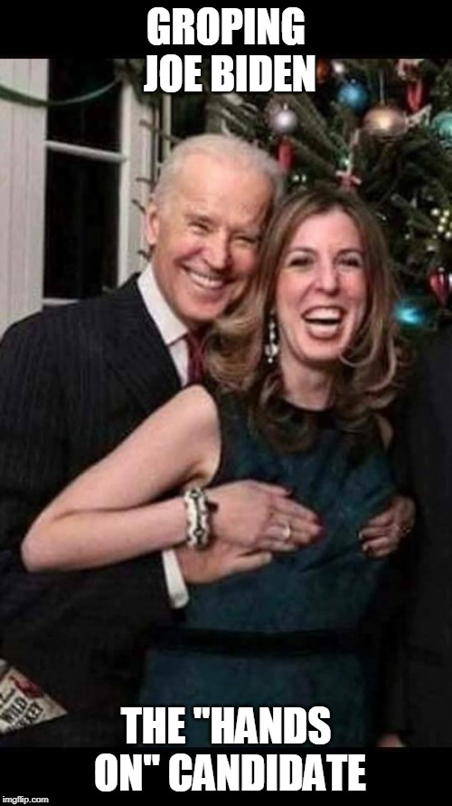 GROPING JOE BIDEN | GROPING JOE BIDEN; THE "HANDS ON" CANDIDATE | image tagged in joe biden grope | made w/ Imgflip meme maker