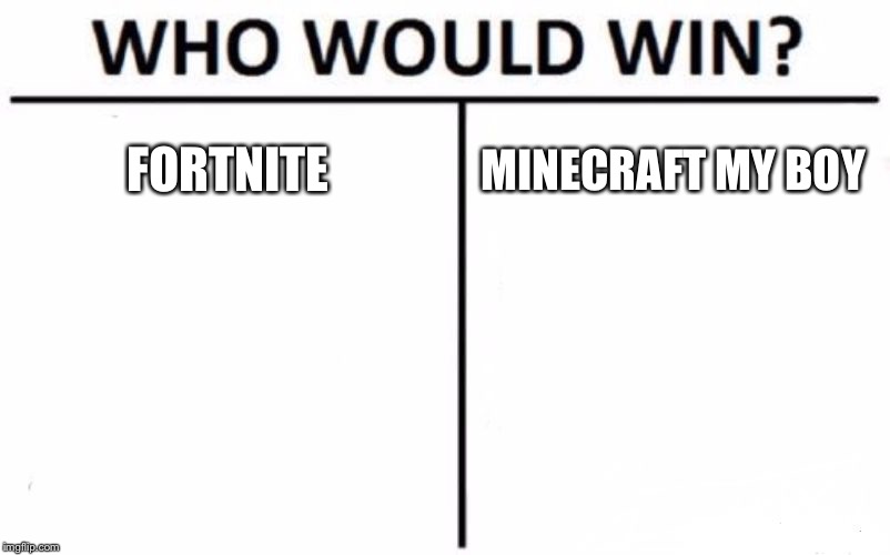 Who Would Win? Meme | FORTNITE; MINECRAFT MY BOY | image tagged in memes,who would win | made w/ Imgflip meme maker