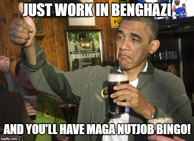 Obama beer | JUST WORK IN BENGHAZI AND YOU'LL HAVE MAGA NUTJOB BINGO! | image tagged in obama beer | made w/ Imgflip meme maker