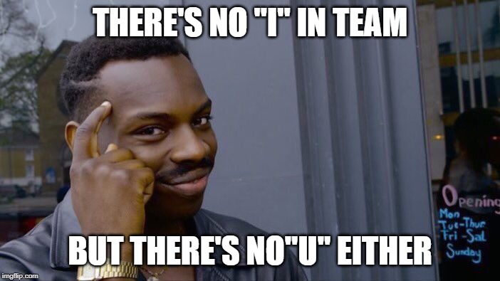 Roll Safe Think About It Meme | THERE'S NO "I" IN TEAM; BUT THERE'S NO"U" EITHER | image tagged in memes,roll safe think about it | made w/ Imgflip meme maker