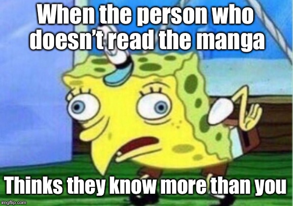 Mocking Spongebob Meme | When the person who doesn’t read the manga; Thinks they know more than you | image tagged in memes,mocking spongebob | made w/ Imgflip meme maker