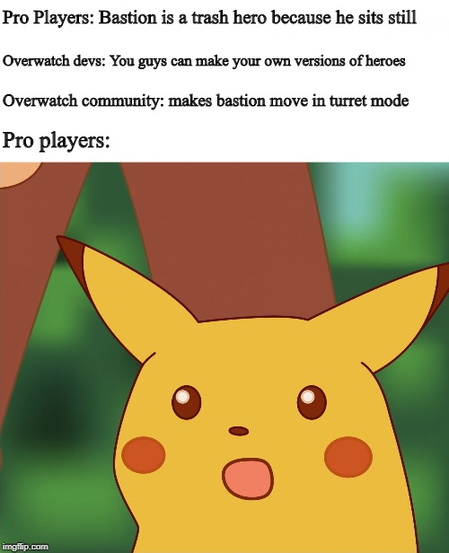 The Workshop | Pro Players: Bastion is a trash hero because he sits still; Overwatch devs: You guys can make your own versions of heroes; Overwatch community: makes bastion move in turret mode; Pro players: | image tagged in overwatch,overwatch memes,surprised pikachu | made w/ Imgflip meme maker