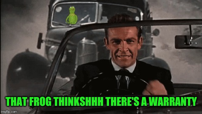 Connery vs Kermit | THAT FROG THINKSHHH THERE'S A WARRANTY | image tagged in connery vs kermit | made w/ Imgflip meme maker