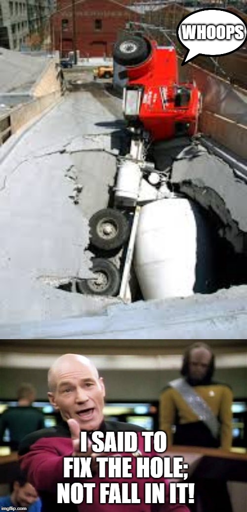 auto atrocities week April 21-28 a MichiganLibertarian and GrilledCheez event | WHOOPS; I SAID TO FIX THE HOLE; NOT FALL IN IT! | image tagged in memes,picard wtf,cement truck | made w/ Imgflip meme maker